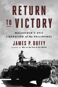 Title: Return to Victory: MacArthur's Epic Liberation of the Philippines, Author: James P. Duffy