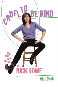 Free books to be download Cruel to Be Kind: The Life and Music of Nick Lowe 9780306921957 by Will Birch (English literature)