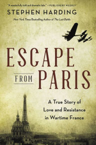 Title: Escape from Paris: A True Story of Love and Resistance in Wartime France, Author: Stephen Harding