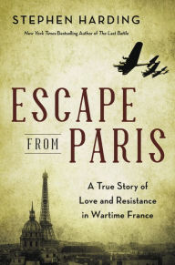 Title: Escape from Paris: A True Story of Love and Resistance in Wartime France, Author: Stephen Harding