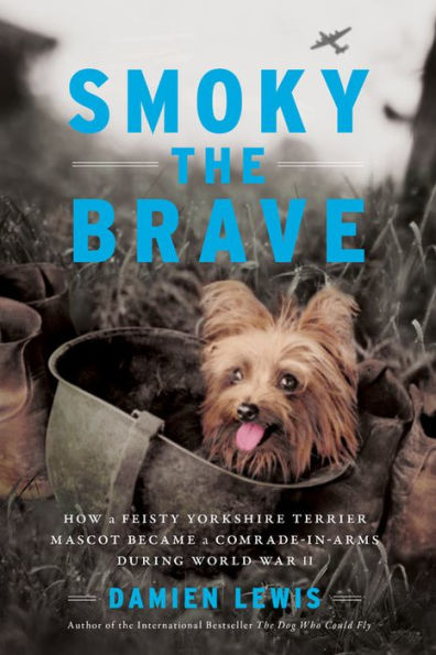 Smoky the Brave: How a Feisty Yorkshire Terrier Mascot Became a Comrade-in-Arms during World War II