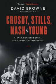 Title: Crosby, Stills, Nash and Young: The Wild, Definitive Saga of Rock's Greatest Supergroup, Author: David Browne
