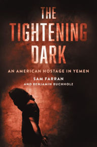 Title: The Tightening Dark: An American Hostage in Yemen, Author: Sam Farran