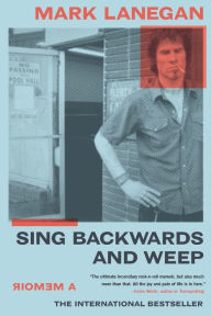 Title: Sing Backwards and Weep: A Memoir, Author: Mark Lanegan