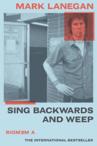 Title: Sing Backwards and Weep: A Memoir, Author: Mark Lanegan