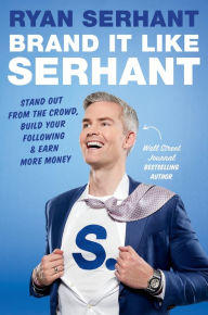 Pdf ebooks downloads free Brand It Like Serhant: Stand Out From the Crowd, Build Your Following, and Earn More Money 9780306835483 by Ryan Serhant (English literature)
