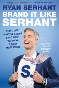 Title: Brand It Like Serhant: Stand Out From the Crowd, Build Your Following, and Earn More Money, Author: Ryan Serhant