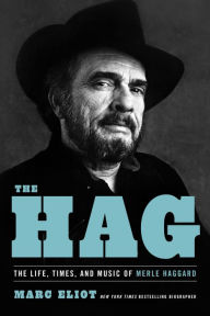 The Hag: The Life, Times, and Music of Merle Haggard