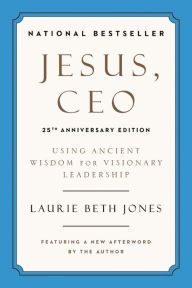 Title: Jesus, CEO (25th Anniversary Edition): Using Ancient Wisdom for Visionary Leadership, Author: Laurie Beth Jones