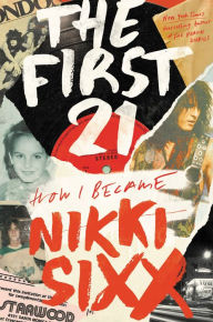 Title: The First 21: How I Became Nikki Sixx, Author: Nikki Sixx