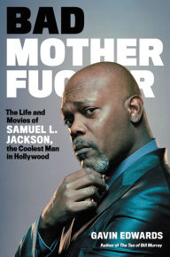 Title: Bad Motherfucker: The Life and Movies of Samuel L. Jackson, the Coolest Man in Hollywood, Author: Gavin Edwards