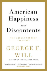 Title: American Happiness and Discontents: The Unruly Torrent, 2008-2020, Author: George F. Will
