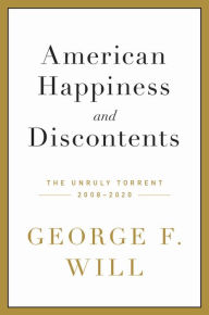 Title: American Happiness and Discontents: The Unruly Torrent, 2008-2020, Author: George F. Will