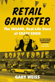 Title: Retail Gangster: The Insane, Real-Life Story of Crazy Eddie, Author: Gary Weiss