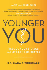 Title: Younger You: Reduce Your Bio Age and Live Longer, Better, Author: Kara N. Fitzgerald ND