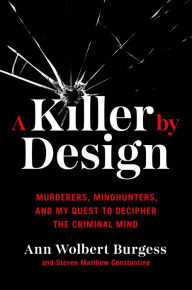 A Killer by Design: Murderers, Mindhunters, and My Quest to Decipher the Criminal Mind