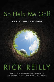 Title: So Help Me Golf: Why We Love the Game, Author: Rick Reilly