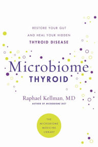 Title: Microbiome Thyroid: Restore Your Gut and Heal Your Hidden Thyroid Disease, Author: Raphael Kellman MD