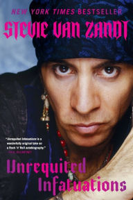 Title: Unrequited Infatuations: A Memoir, Author: Stevie Van Zandt