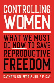Download ebooks in txt files Controlling Women: What We Must Do Now to Save Reproductive Freedom 9780306925634 by Kathryn Kolbert, Julie F. Kay MOBI English version