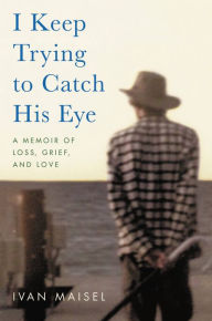 I Keep Trying to Catch His Eye: A Memoir of Loss, Grief, and Love