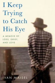 Books audio download for free I Keep Trying to Catch His Eye: A Memoir of Loss, Grief, and Love in English ePub iBook by Ivan Maisel, Ivan Maisel 9780306925764