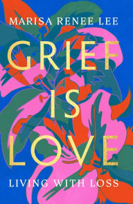 Rapidshare free ebooks download Grief Is Love: Living with Loss PDB iBook (English literature) by Marisa Renee Lee 9780306926020