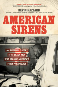 Title: American Sirens: The Incredible Story of the Black Men Who Became America's First Paramedics, Author: Kevin Hazzard