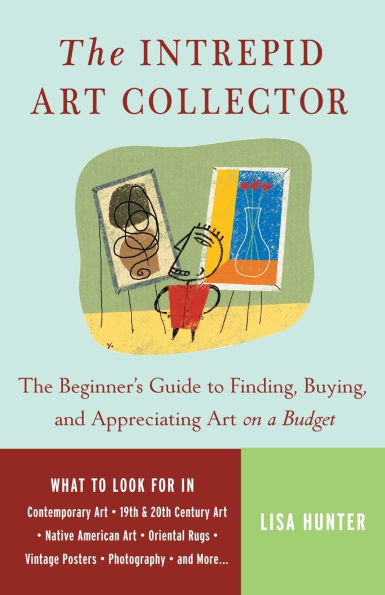 The Intrepid Art Collector: Beginner's Guide to Finding, Buying, and Appreciating on a Budget