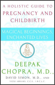 Title: Magical Beginnings, Enchanted Lives: A Holistic Guide to Pregnancy and Childbirth, Author: Deepak Chopra