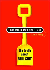 Title: Your Call Is Important to Us: The Truth about Bullshit, Author: Laura Penny