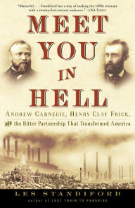 Title: Meet You in Hell: Andrew Carnegie, Henry Clay Frick, and the Bitter Partnership That Transformed America, Author: Les Standiford