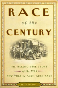 Title: Race of the Century: The Heroic True Story of the 1908 New York to Paris Auto Race, Author: Julie M. Fenster