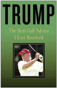Title: Trump: The Best Golf Advice I Ever Received, Author: Donald J. Trump