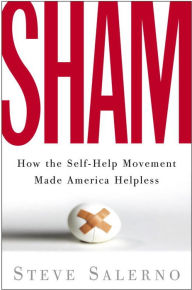 Title: Sham: How the Self-Help Movement Made America Helpless, Author: Steve Salerno