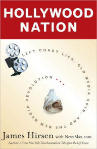 Title: Hollywood Nation: Left Coast Lies, Old Media Spin, and the New Media Revolution, Author: James Hirsen