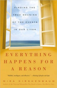 Title: Everything Happens for a Reason: Finding the True Meaning of the Events in Our Lives, Author: Mira Kirshenbaum