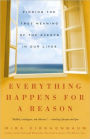 Everything Happens for a Reason: Finding the True Meaning of the Events in Our Lives