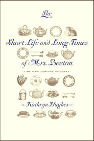 Title: Short Life and Long Times of Mrs. Beeton, Author: Kathryn Hughes