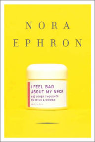 Title: I Feel Bad about My Neck: And Other Thoughts on Being a Woman, Author: Nora Ephron