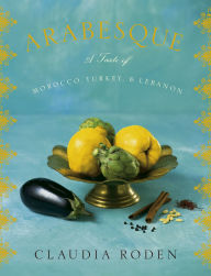 Title: Arabesque: A Taste of Morocco, Turkey, and Lebanon: A Cookbook, Author: Claudia Roden