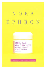 Title: I Feel Bad about My Neck: And Other Thoughts on Being a Woman, Author: Nora Ephron