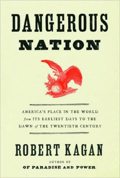 Dangerous Nation: America's Place in the World from Its Earliest Days to the Dawn of the Twentieth Century