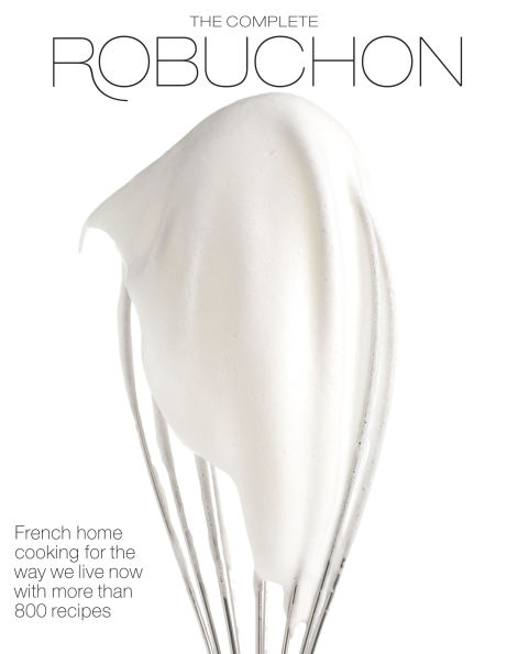 The Complete Robuchon: French Home Cooking for the Way We Live Now with More than 800 Recipes: A Cookbook