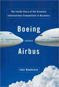 Title: Boeing Versus Airbus: The Inside Story of the Greatest International Competition in Business, Author: John Newhouse