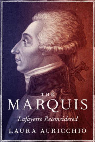 Title: The Marquis: Lafayette Reconsidered, Author: Laura Auricchio