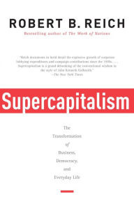 Title: Supercapitalism: The Transformation of Business, Democracy, and Everyday Life, Author: Robert B. Reich