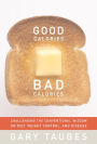 Good Calories, Bad Calories: Challenging the Conventional Wisdom on Diet, Weight, and Disease