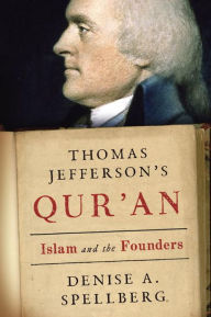 Title: Thomas Jefferson's Qur'an: Islam and the Founders, Author: Denise A. Spellberg