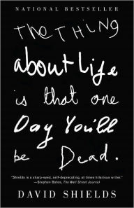 Title: Thing about Life Is That One Day You'll Be Dead, Author: David Shields